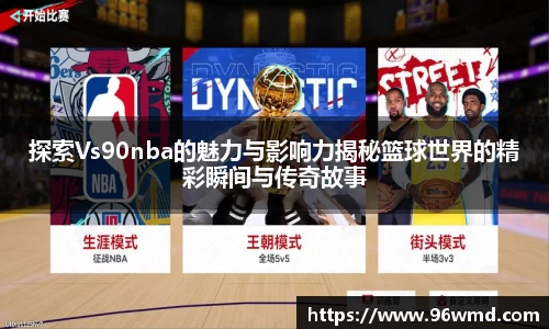 探索Vs90nba的魅力与影响力揭秘篮球世界的精彩瞬间与传奇故事